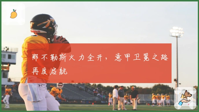 那不勒斯火力全开，意甲卫冕之路再度启航