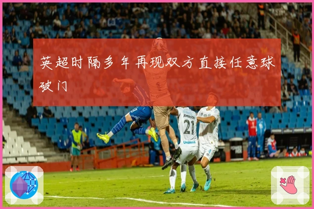 英超时隔多年再现双方直接任意球破门